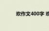 欢作文400字 欢欢作文1200字