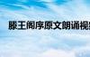 滕王阁序原文朗诵视频 滕王阁序原文朗诵