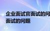 企业面试官面试的问题怎么回答 企业面试官面试的问题