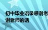 初中毕业语录感谢老师 初中毕业祝福语：感谢老师的话