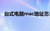 台式电脑mac地址怎么查 mac地址怎么查