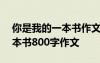 你是我的一本书作文800字作文 你是我的一本书800字作文