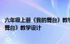 六年级上册《我的舞台》教学设计与反思 六年级上册《我的舞台》教学设计