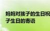 妈妈对孩子的生日祝福语简短精辟 妈妈对孩子生日的寄语