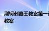 荆轲刺秦王教案第一课时 课文《荆轲刺秦王》教案