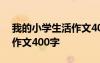 我的小学生活作文400字优秀 我的小学生活作文400字