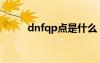 dnfqp点是什么（dnfqp是什么）