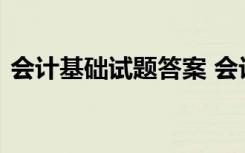 会计基础试题答案 会计基础整理习题及答案