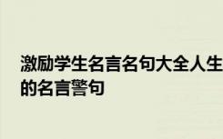 激励学生名言名句大全人生哲理 激励学习的句子 激励学生的名言警句