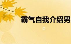 霸气自我介绍男生 霸气自我介绍