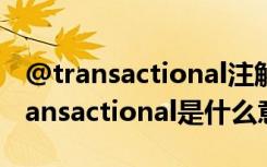 @transactional注解在什么情况下会失效 transactional是什么意思