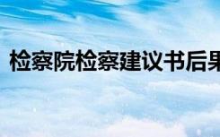 检察院检察建议书后果 检察院检察的建议书