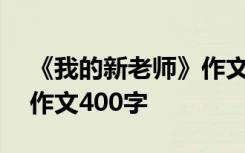 《我的新老师》作文400字 我的新老师优秀作文400字