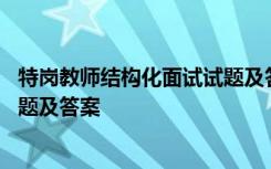 特岗教师结构化面试试题及答案大全 特岗教师结构化面试试题及答案