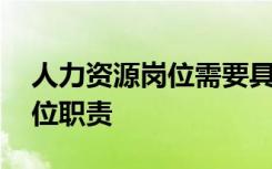 人力资源岗位需要具备的能力 人力资源的岗位职责