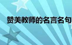 赞美教师的名言名句 赞美教师的名言佳句