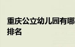 重庆公立幼儿园有哪些2020 重庆公立幼儿园排名