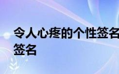 令人心疼的个性签名 心痛的让人想哭的个性签名