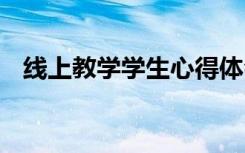 线上教学学生心得体会 线上学习心得体会