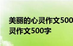 美丽的心灵作文500字六年级叙事 美丽的心灵作文500字