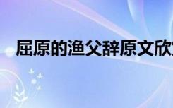 屈原的渔父辞原文欣赏 屈原《渔父》赏析