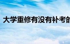 大学重修有没有补考的 大学重修有没有补考