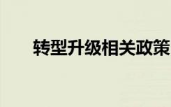 转型升级相关政策 转型升级实施方案