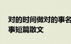 对的时间做对的事名言警句 对的时间做对的事短篇散文