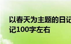 以春天为主题的日记200 以春天为主题的日记100字左右