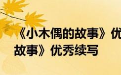 《小木偶的故事》优秀续写作文 《小木偶的故事》优秀续写