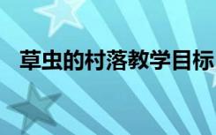 草虫的村落教学目标 草虫的村落教学反思