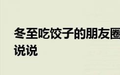 冬至吃饺子的朋友圈说说 冬至吃饺子朋友圈说说