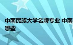 中南民族大学名牌专业 中南民族大学专业排名最好的专业有哪些