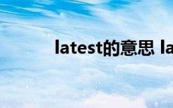 latest的意思 latest是什么意思