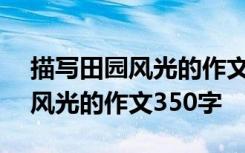 描写田园风光的作文350字怎么写 描写田园风光的作文350字