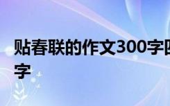 贴春联的作文300字四年级 贴春联的作文300字