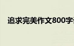 追求完美作文800字记叙文 追求完美作文