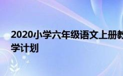 2020小学六年级语文上册教学计划 小学六年级上册语文教学计划