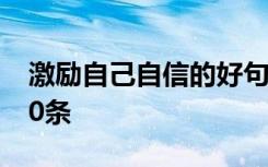 激励自己自信的好句 激励自己自信的句子350条