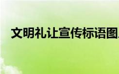 文明礼让宣传标语图片 文明礼让宣传标语