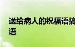 送给病人的祝福语搞笑简短 送给病人的祝福语