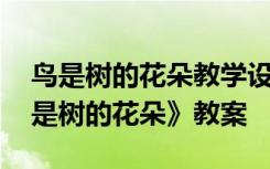 鸟是树的花朵教学设计 六年级语文下册《鸟是树的花朵》教案