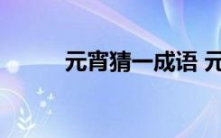 元宵猜一成语 元宵打成语的资料