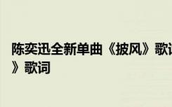 陈奕迅全新单曲《披风》歌词完整版 陈奕迅全新单曲《披风》歌词