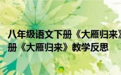 八年级语文下册《大雁归来》教学反思与评价 八年级语文下册《大雁归来》教学反思