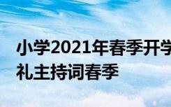 小学2021年春季开学典礼主持词 小学开学典礼主持词春季