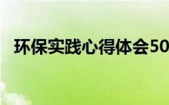 环保实践心得体会50字 环保实践心得体会