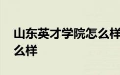 山东英才学院怎么样啊学费 山东英才学院怎么样