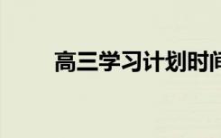 高三学习计划时间表 高中学习计划