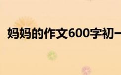 妈妈的作文600字初一 于妈妈的作文600字